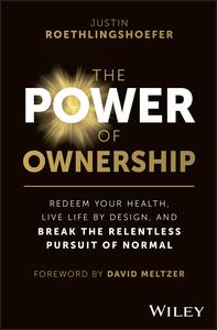 The Power of Ownership Redeem Your Health, Live Life by Design, and Break the Relentless Pursuit of Normal