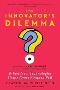 The Innovator’s Dilemma, with a New Foreword