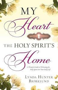 My Heart, the Holy Spirit’s Home A Woman’s Guide to Welcoming the Holy Spirit Into Your Daily Life