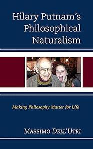 Hilary Putnam’s Philosophical Naturalism Making Philosophy Matter for Life