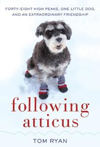 Following Atticus Forty-eight High Peaks, One Little Dog, and an Extraordinary Friendship