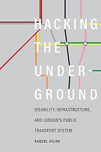 Hacking the Underground Disability, Infrastructure, and London's Public Transport System