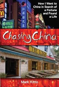 Chasing China How I Went to China in Search of a Fortune and Found a Life