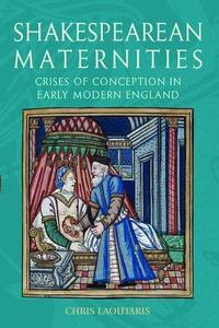 Shakespearean maternities  crises of conception in early modern England