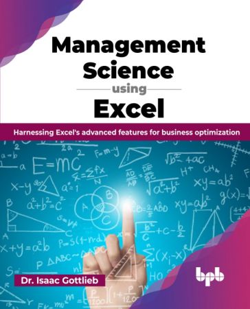 Management Science using Excel: Harnessing Excel's advanced features for business optimization