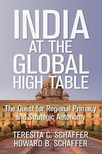 India at the Global High Table The Quest for Regional Primacy and Strategic Autonomy