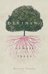 Divining, a Memoir in Trees