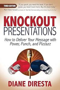 Knockout Presentations How to Deliver Your Message with Power, Punch, and Pizzazz