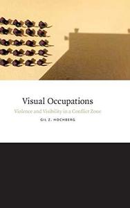 Visual Occupations Violence and Visibility in a Conflict Zone