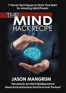 The Mind Hack Recipe 7 Proven Techniques to Hack Your Brain for Amazing Mind Powers
