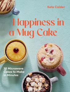 Happiness in a Mug Cake 30 Microwave Cakes to Make in 5 Minutes