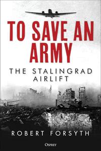 To Save An Army The Stalingrad Airlift