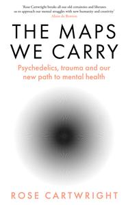 The Maps We Carry Psychedelics, trauma and our new path to mental health