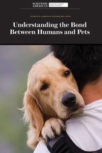 Understanding the Bond Between Humans and Pets (Scientific American Explores Big Ideas)
