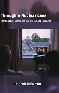 Through a Nuclear Lens France, Japan, and Cinema from Hiroshima to Fukushima