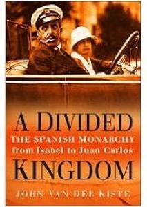 A Divided Kingdom The Spanish Monarchy From Isabel To Juan Carlos