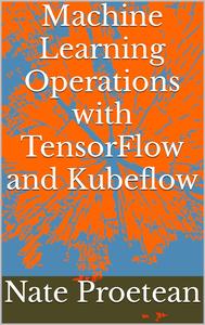 Machine Learning Operations with TensorFlow and Kubeflow