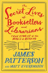 The Secret Lives of Booksellers and Librarians True Stories of the Magic of Reading