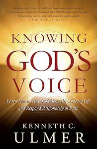 Knowing God’s Voice Learn How to Hear God Above the Chaos of Life and Respond Passionately in Faith