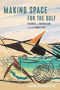 Making Space for the Gulf Histories of Regionalism and the Middle East