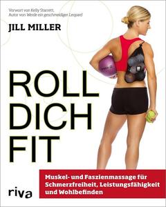 Roll dich fit Muskel- und Faszienmassage für Schmerzfreiheit, Leistungsfähigkeit und Wohlbefinden