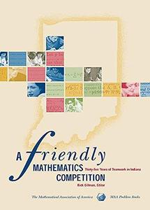 A Friendly Mathematics Competition 35 Years of Teamwork in Indiana