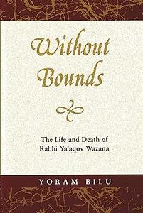 Without Bounds The Life and Death of Rabbi Ya’aqov Wazana