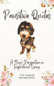 Pawsitive Quotes A Dog’s Perspective on Inspirational Living