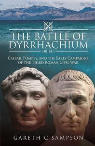 The Battle of Dyrrhachium (48 BC) Caesar, Pompey, and the Early Campaigns of the Third Roman Civil War