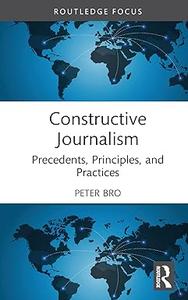 Constructive Journalism Precedents, Principles, and Practices