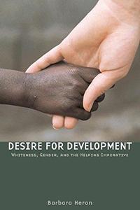 Desire for Development Whiteness, Gender, and the Helping Imperative