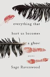 Everything That Hurt Us Becomes a Ghost Poems
