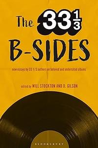 The 33 13 B-sides New Essays by 33 13 Authors on Beloved and Underrated Albums