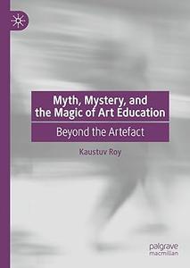 Myth, Mystery, and the Magic of Art Education Beyond the Artefact