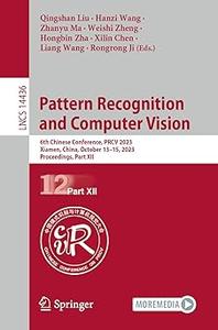 Pattern Recognition and Computer Vision 6th Chinese Conference, PRCV 2023, Xiamen, China, October 13-15, 2023, Proceedi (Part 12)