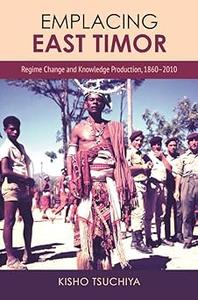 Emplacing East Timor Regime Change and Knowledge Production, 1860–2010