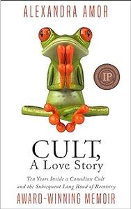 Cult, A Love Story Ten Years Inside a Canadian Cult and the Subsequent Long Road of Recovery