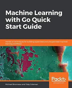 Machine Learning with Go Quick Start Guide Hands-on techniques for building supervised and unsupervised machine learning (repo