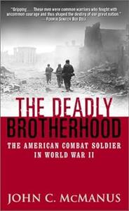 The Deadly Brotherhood The American Combat Soldier in World War II