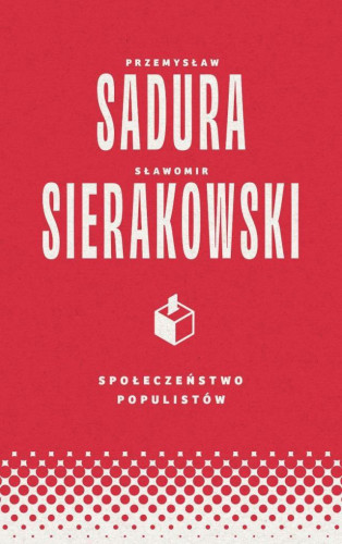 Sadura Przemysław, Sierakowski Sławomir - Społeczeństwo populistów