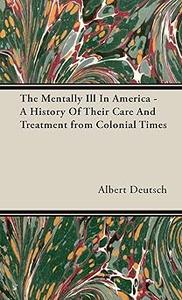 The Mentally Ill in America – A History of Their Care and Treatment from Colonial Times