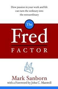 The Fred Factor How Passion in Your Work and Life Can Turn the Ordinary into the Extraordinary
