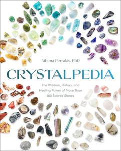 Crystalpedia The Wisdom, History, and Healing Power of More Than 180 Sacred Stones A Crystal Book
