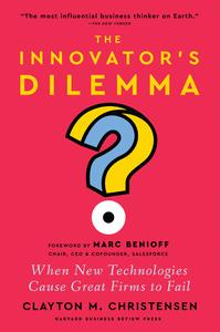The Innovator’s Dilemma, with a New Foreword When New Technologies Cause Great Firms to Fail