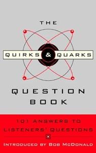 The Quirks & Quarks Question Book 101 Answers to Listeners’ Questions
