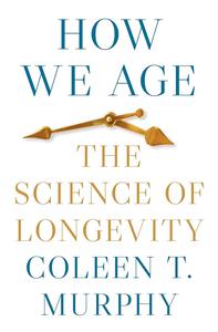How We Age The Science of Longevity