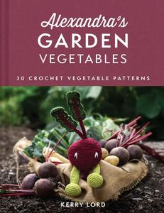 Alexandra’s Garden Vegetables 30 Crochet Vegetable Patterns