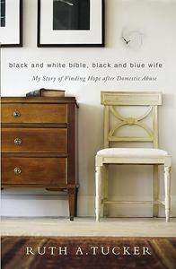 Black and White Bible, Black and Blue Wife My Story of Finding Hope after Domestic Abuse