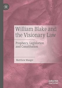 William Blake and the Visionary Law Prophecy, Legislation and Constitution