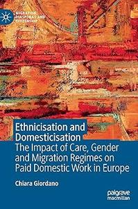 Ethnicisation and Domesticisation The Impact of Care, Gender and Migration Regimes on Paid Domestic Work in Europe